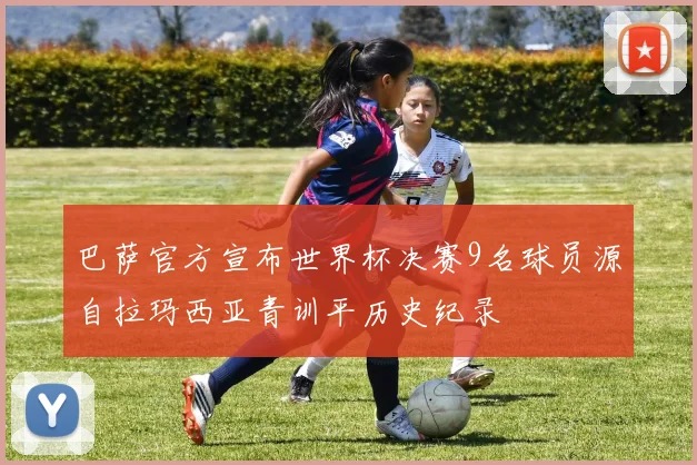 巴萨官方宣布世界杯决赛9名球员源自拉玛西亚青训平历史纪录