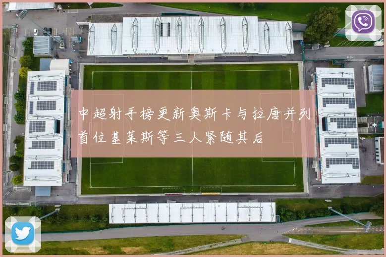 中超射手榜更新奥斯卡与拉唐并列首位基莱斯等三人紧随其后