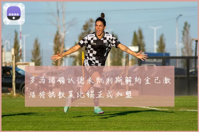 罗马诺确认德米凯利斯解约金已激活将执教莱比锡正式加盟